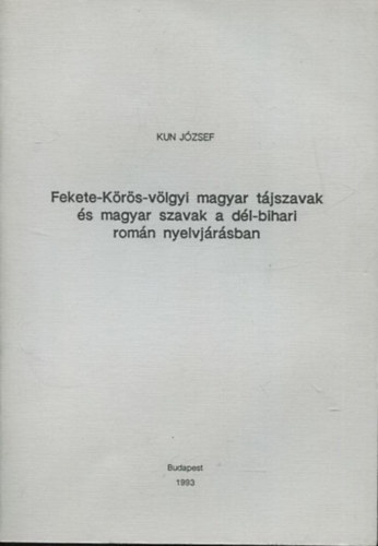Kun J�zsef - Fekete-K�r�s-v�lgyi magyar t�jszavak �s magyar szavak a d�l-bihari rom�n nyelvj�r�sban