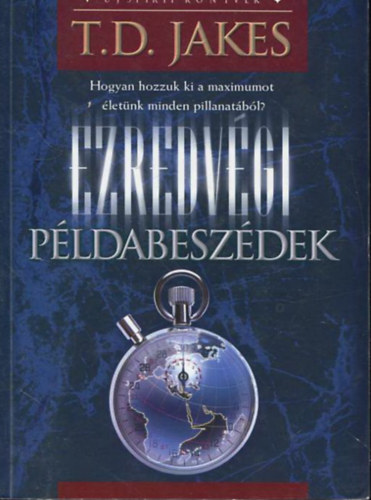 T. D. Jakes - Ezredvgi pldabeszdek - Hogyan hozzuk ki a maximumot letnk minden pillanatbl?