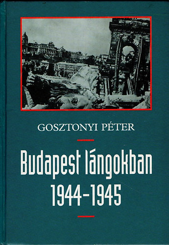 Gosztonyi Pter - Budapest lngokban 1944-1945