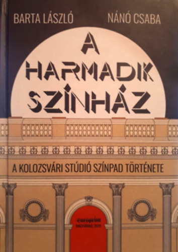 Nn Csaba Barta Lszl - A harmadik sznhz - A kolozsvri Stdi Sznpad trtnete