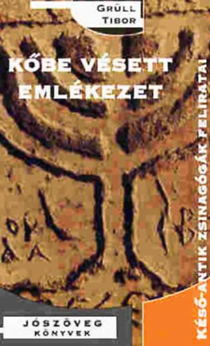 Grüll Tibor - Kőbe vésett emlékezet - Késő-antik zsinagógák feliratai