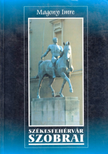 Magony Imre - Székesfehérvár szobrai
