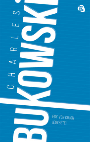 Charles Bukowski - Egy vén kujon jegyzetei