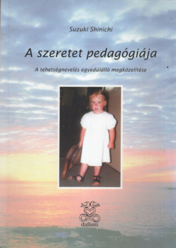 Suzuki Shinichi - A szeretet pedagógiája - A tehetségnevelés egyedülálló megközelítése