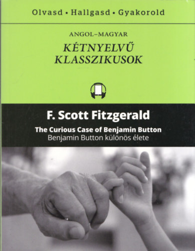 F. Scott Fitzgerald - The Curious Case of Benjamin Button - Benjamin Button klns lete (Ktnyelv Klasszikusok - Olvasd - Hallgasd - Gyakorold)