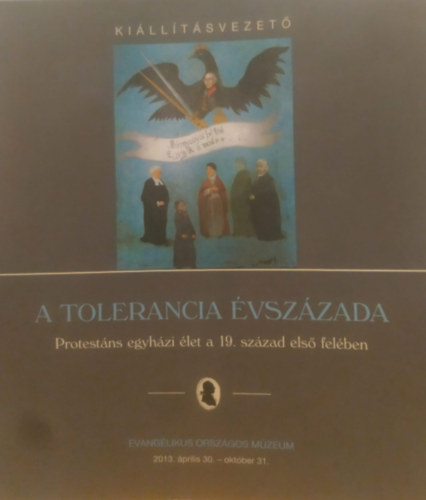Evang�likus Orsz�gos M�zeum - A tolerancia �vsz�zada - Protest�ns egyh�zi �let a 19. sz�zad els� fel�ben (Ki�ll�t�svezet�)