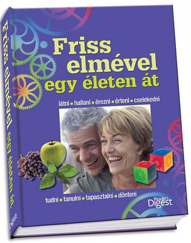 Szatmry Nra - smny Lilla - Dibs Gabriella - Friss elmvel egy leten t LTNI, HALLANI, REZNI, RTENI, CSELEKEDNI, TUDNI, TANULNI, TAPASZTALNI, DNTENI - Reader's Digest