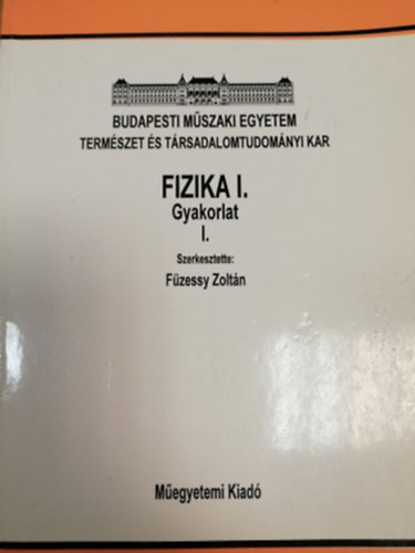 F�zessy Zolt�n  (szerk.) - Fizika I. - Gyakorlat I.