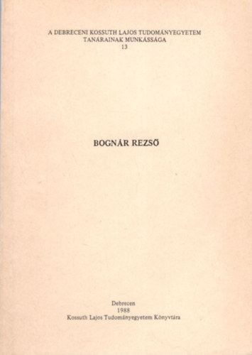 Dr. Gelencsér Judit - Bognár Rezső - A Debreceni Kossuth Lajos Tudományegyetem tanárainak munkássága 13