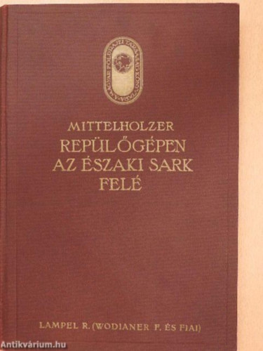 Mittelholzer Cholnoky Jenő - Repülőgépen az Északi sark felé - A Spitzbergák földrajzi képe (A Magyar Földrajzi Társaság Könyvtára)