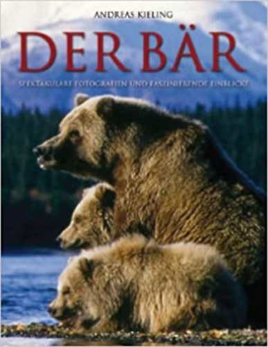 Andreas Kieling - Der Bär Spektakuläre Fotografien und faszinierende Einblicke ("A Medve: Látványos fényképek és lenyűgöző betekintések" német nyelven):