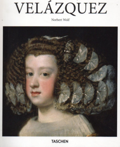 Norbert Wolf - Diego Velzquez 1599-1660: The face of Spain