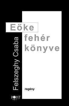 Felszeghy Csaba - Eőke fehér könyve