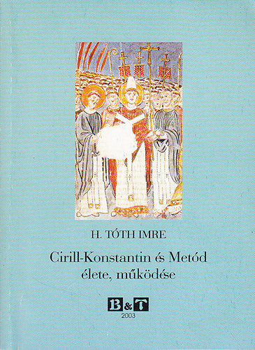 H. Tth Imre - Cirill-Konstantin s Metd lete, mkdse (Bevezets a szlv kultrtrtnetbe)