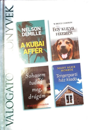 W. Bruce Cameron, Hallie Ephron, Mary Alice Monroe Nelson DeMille - Reader's Digest Válogatott könyvek - A Kubai affér, Egy kutya hazatér, Sohasem tudod meg, drágám, Tengerparti ház kiadó
