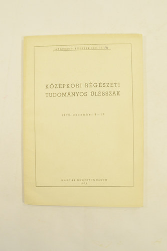 Nagy Emese  (szerk.) - K�z�pkori R�g�szeti Tudom�nyos �l�sszak 1970.december 8-10. R�g�szeti F�zetek Ser.II. 14.