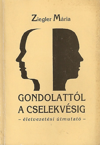 Ziegler Mria - Gondolattl a cselekvsig - letvezetsi tmutat
