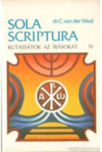 Dr. C. van der Waal - Sola scriptura - Kutass�tok az �r�sokat! IV.