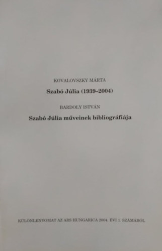 Bardoly Istv�n Kovalovszky M�rta - Szab� J�lia (1939-2004) - Szab� J�lia m�veinek bibliogr�fi�ja - K�l�nlenyomat az Ars Hungarica 2004. �vi 1. sz�m�b�l