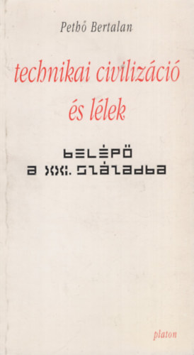 Peth� Bertalan - Technikai civiliz�ci� �s l�lek - Bel�p� a XXI. sz�zadba