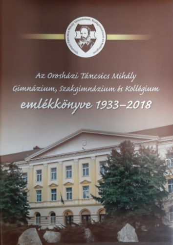 Az Orosházi Táncsics Mihály Gimnázium, Szakgimnázium és Kollégium emlékkönyve 1933-2018