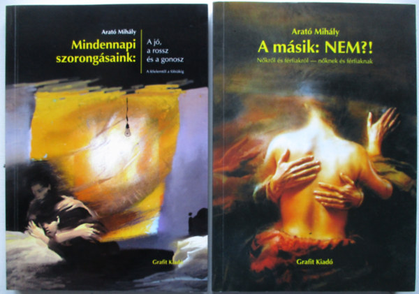 Arat� Mih�ly - Mindennapi szorong�saink: a j�, a rossz �s a gonosz + A m�sik: NEM?! (N�kr�l �s f�rfiakr�l - n�knek �s f�rfiaknak)  2 k�tet