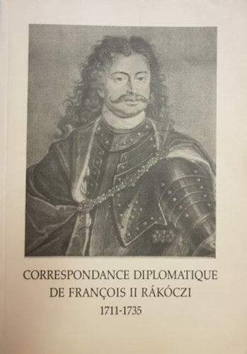 Kpeczi Bla  (szerk.) - Correspondance diplomatique de Francois II Rkczi 1711-1735. Choix de