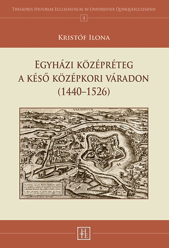 Kristóf Ilona - Egyházi középréteg a késő középkori Váradon (1440-1526)