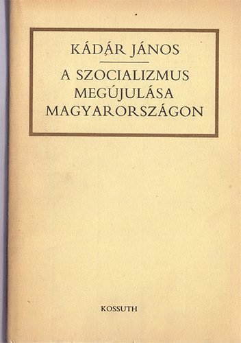 Kádár János - A szocializmus megújulása Magyarországon