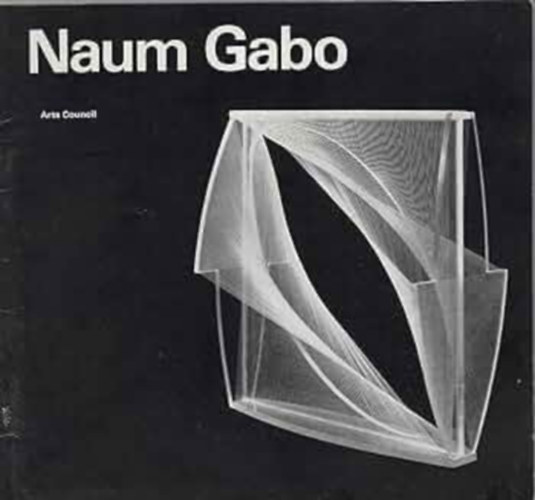 Herbert Read - Naum Gabo: Constructions, Paintings, Drawings. At the Tate Gallery London. 15 March to 15 April 1966. The Arts Council of Great Britain.