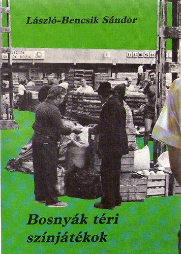 L�szl�-Bencsik S�ndor: - Bosny�k t�ri sz�nj�t�kok