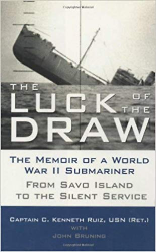 Ruiz USN  Captain C. Kenneth (Ret.) - The Luck of the Draw: The Memoir of a World War II. Submariner