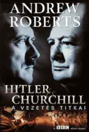 Andrew Roberts - Hitler s Churchill: A vezets titkai