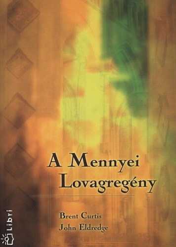 Brent, Eldredge, John Curtis - A Mennyei Lovagregény