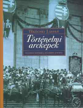 Tkczki Lszl - Trtnelmi arckpek- Politikus portrk a dualizmus korbl
