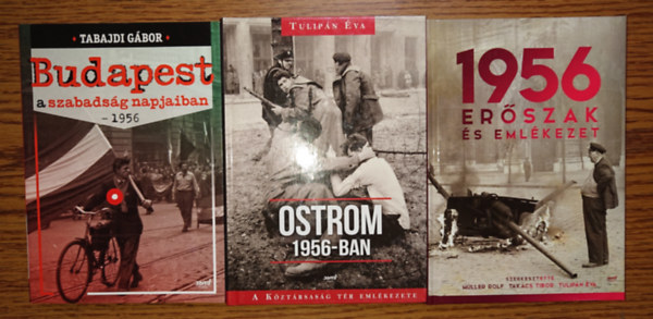Tulip�n �va, M�ller Rolf, Tak�cs Tibor, Tulip�n �va Tabajdi G�bor - 3 fontos k�nyv 1956-r�l: Budapest a szzabads�g napjaiban - 1956, Ostrom 1956-ban, 1956 - Er�szak �s eml�kezet