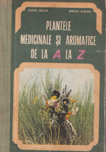 Ovidiu Bojor - Plantele medicinale si aromatice de la A la Z.