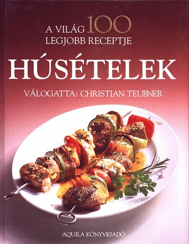 Christian Teubner - A világ 100 legjobb receptje-Húsételek