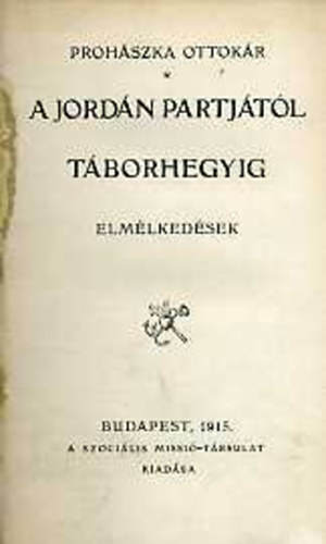 Proh�szka Ottok�r - A Jord�n partj�t�l a T�borhegyig (Elm�lked�sek)