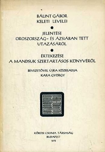 Kara Gyrgy  (szerk.) - Blint Gbor keleti levelei - Jelentse az Oroszorszg- s zsiban tett utazsrl - rtekezse a Mandsuk szertatsos knyvrl