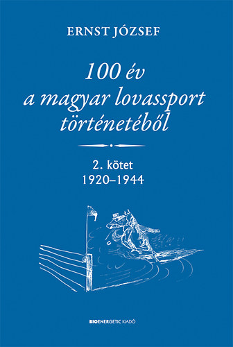 Ernst Jzsef - 100 v a magyar lovassport trtnetbl - 2. ktet 1920-1944
