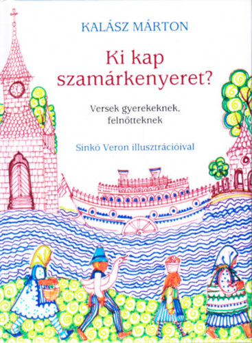 Kalsz Mrton - Ki kap szamrkenyeret - Versek gyerekeknek, felntteknek (Sink Veron illusztrciival)