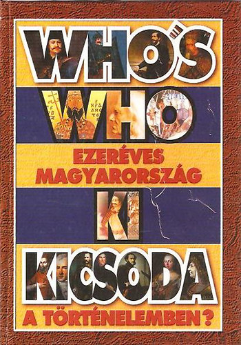 Ezerves Magyarorszg - Ki kicsoda a trtnelemben?