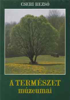 Cseri Rezső - A természet múzeumai