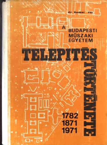 Dr. Keszei Pl - A Budapesti Mszaki Egyetem telepitstrtnete - az budai kptalani hztl a lgymnyosi egyetemvrosig - dediklt!