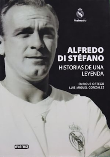 Enrique Ortego Luis Miguel Gonz�lez - Alfredo Di St�fano - Historias de una leyenda ("Alfredo Di St�fano - Egy legenda t�rt�netei" spanyol nyelven)
