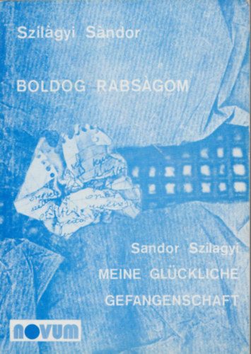 Szilgyi Sndor - Boldog rabsgom I. kiads (magyar-nmet)