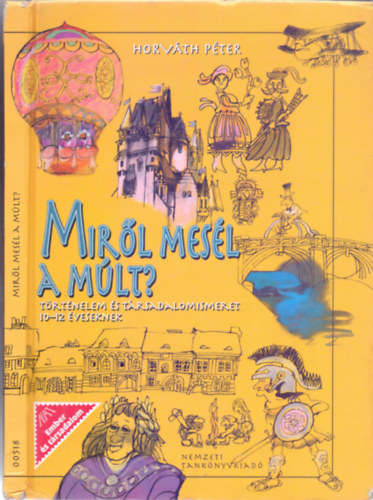 Horváth Péter - Miről mesél a múlt? - Királyok, korok, életformák (Történelem- és társadalomismeret 10-12 éveseknek)