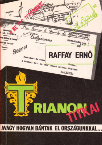 Raffai Ernő - Trianon titkai avagy, hogyan bántak el országunkkal...