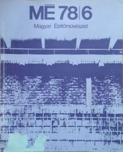 Gyöngyösi István  (szerk.) - Magyar Építőművészet, 1978/6.